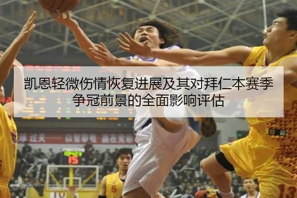 凯恩轻微伤情恢复进展及其对拜仁本赛季争冠前景的全面影响评估（kaiyun）