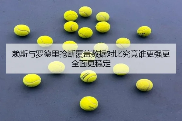 赖斯与罗德里抢断覆盖数据对比究竟谁更强更全面更稳定（kaiyun）